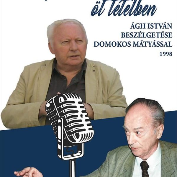 HATVAN ÉV ÖT TÉTELBEN - ÁGH ISTVÁN BESZÉLGETÉSE DOMOKOS MÁTYÁSSAL