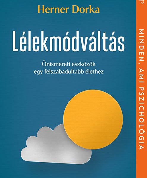 LÉLEKMÓDVÁLTÁS - ÖNISMERETI ESZKÖZÖK EGY FELSZABADULTABB ÉLETHEZ