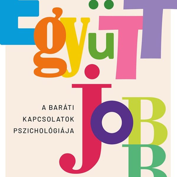 EGYÜTT JOBB - A BARÁTI KAPCSOLATOK PSZICHOLÓGIÁJA