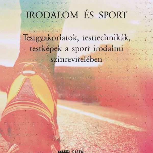 IRODALOM ÉS SPORT - TESTGYAKORLATOK, TESTTECHNIKÁK, TESTKÉPEK A SPORT IRODALMI S