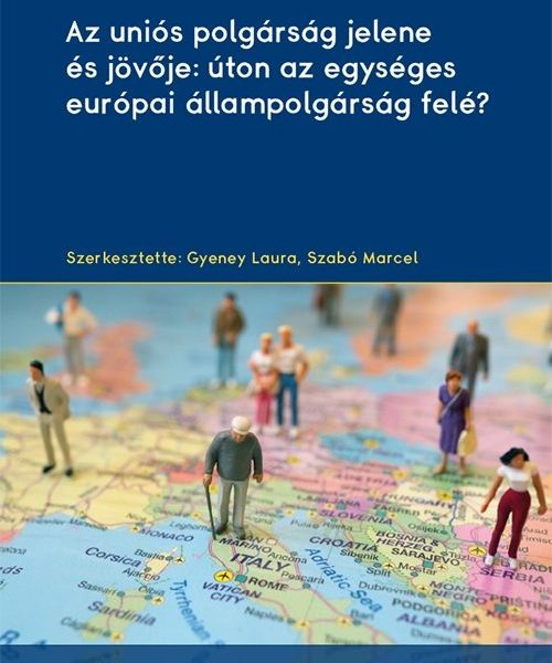 AZ UNIÓS POLGÁRSÁG JELENE ÉS JÖVŐJE: ÚTON AZ EGYSÉGES EURÓPAI ÁLLAMPOLGÁRSÁG FEL