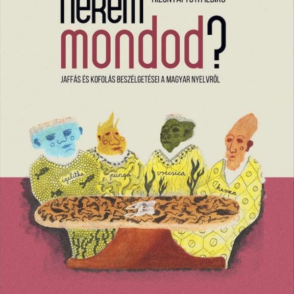 NEKEM MONDOD? JAFFÁS ÉS KOFOLÁS BESZÉLGETÉSEI A MAGYAR NYELVRŐL