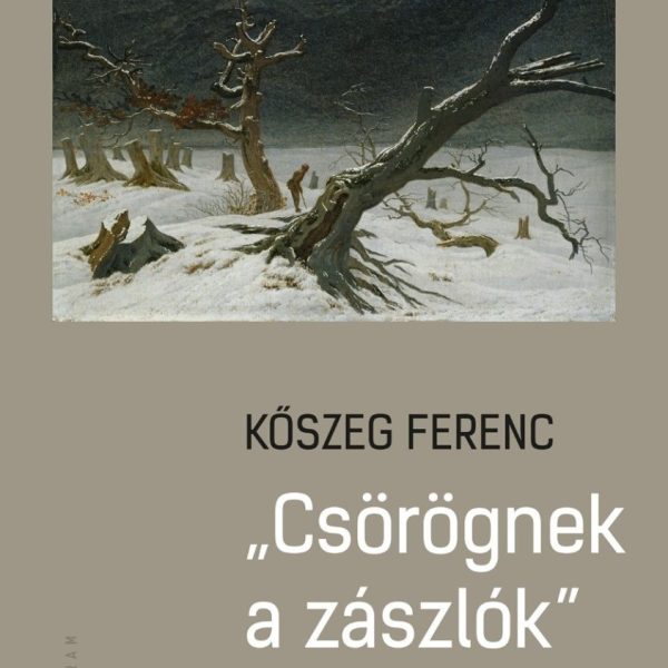 CSÖRÖGNEK A ZÁSZLÓK - VÁLOGTOTT ÍRÁSOK 2000-2022