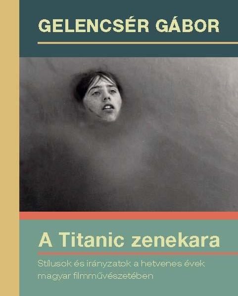 A TITANIC ZENEKARA-STÍLUSOK ÉS IRÁNYZATOK A HETVENES ÉVEK MAGYAR FILMMŰVÉSZETÉB