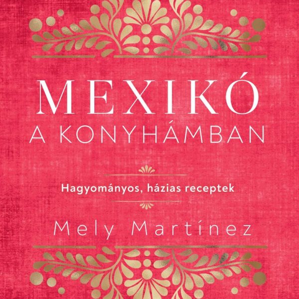 MEXIKÓ A KONYHÁMBAN - HAGYOMÁNYOS, HÁZIAS RECEPTEK