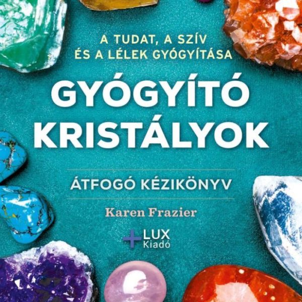 GYÓGYÍTÓ KRISTÁLYOK - ÁTFOGÓ KÉZIKÖNYV (LUX KIADÓ)