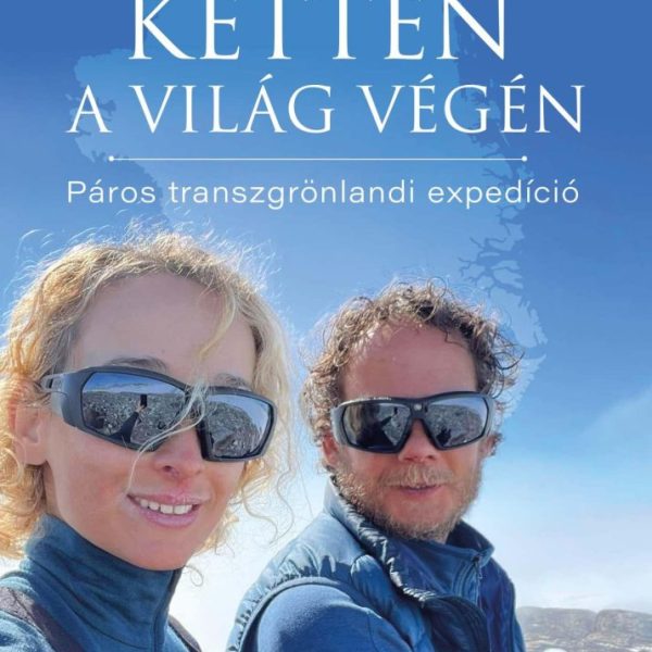 KETTEN A VILÁG VÉGÉN - PÁROS TRANSZGRÖNLANDI EXPEDÍCIÓ