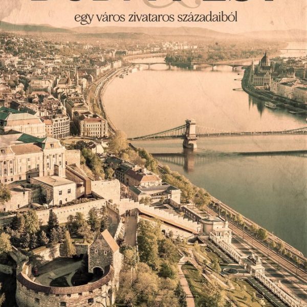 BUDA & PEST - EGY VÁROS ZIVATAROS SZÁZADAIBÓL