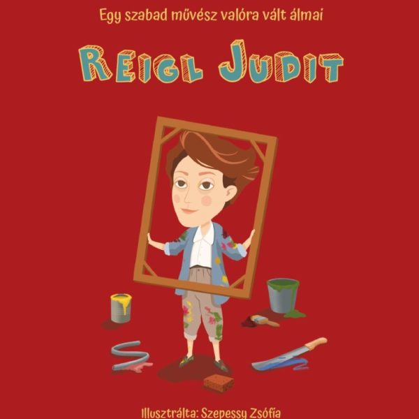 REIGL JUDIT - EGY SZABAD MŰVÉSZ VALÓRA VÁLT ÁLMAI (KORTÁRS FESTŐK KALANDJAI)