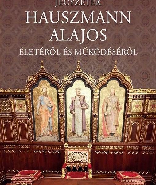 JEGYZETEK HAUSZMANN ALAJOS ÉLETÉRŐL ÉS MŰKÖDÉSÉRŐL