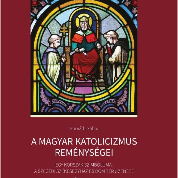 A MAGYAR KATOLICIZMUS REMÉNYSÉGEI