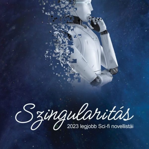 SZINGULARITÁS - 2023 LEGJOBB SCI-FI NOVELLISTÁI (ANTOLÓGIA)