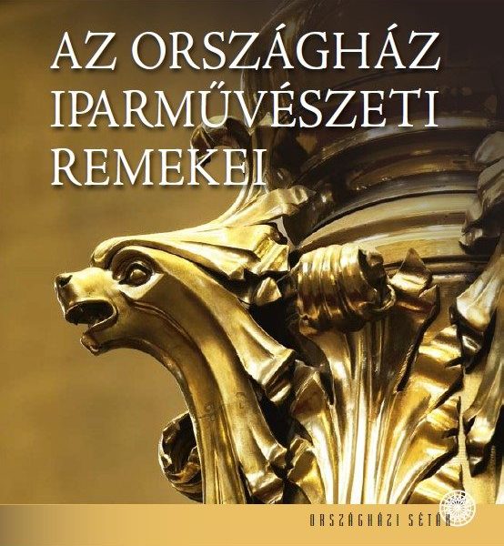 AZ ORSZÁGHÁZ IPARMŰVÉSZETI REMEKEI
