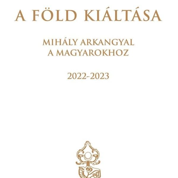 A FÖLD KIÁLTÁSA - MIHÁLY ARKANGYAL A MAGYAROKHOZ
