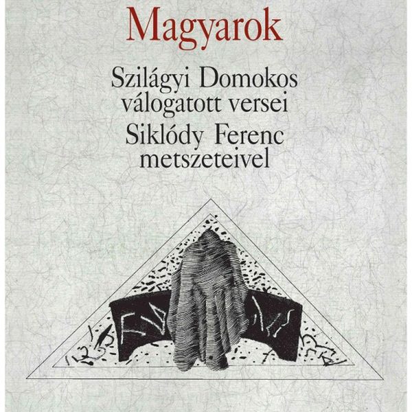 MAGYAROK - SZILÁGYI DOMOKOS VÁLOGATOTT VERSEI