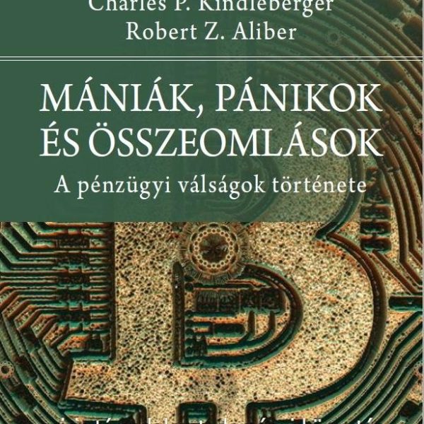 MÁNIÁK, PÁNIKOK ÉS ÖSSZEOMLÁSOK - A PÉNZÜGYI VÁLSÁGOK TÖRTÉNETE