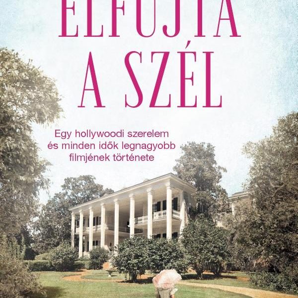 ELFÚJTA A SZÉL - EGY HOLLYWOODI SZERELEM ÉS MINDEN IDŐK LEGNAGYOBB FILMJÉNEK TÖR