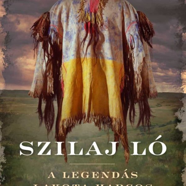 SZILAJ LÓ - A LEGENDÁS LAKOTA HARCOS ÉLETE