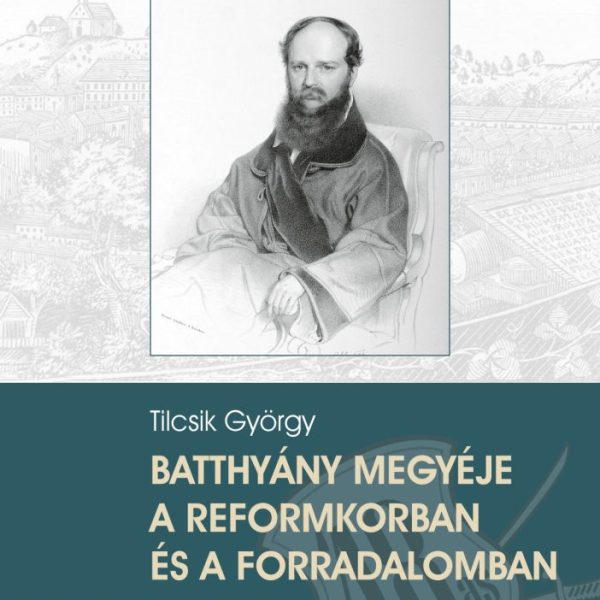 BATTHYÁNY MEGYÉJE A REFORMKORBAN ÉS A FORRADALOMBAN