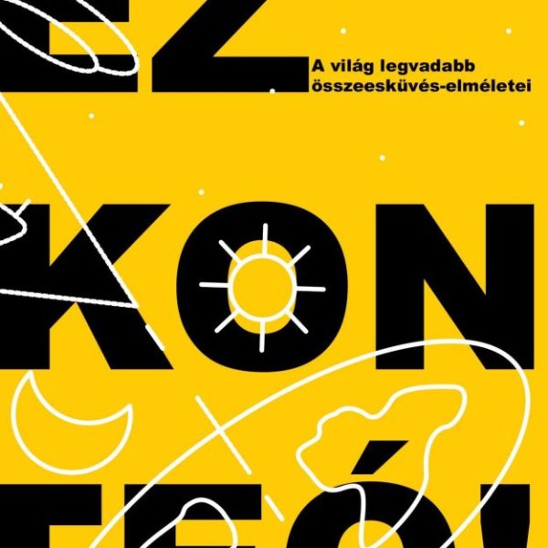 EZ KONTEÓ! - A VILÁG LEGVADABB ÖSSZEESKÜVÉS-ELMÉLETEI