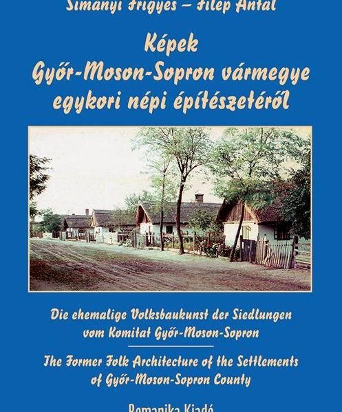 KÉPEK GYŐR-MOSON-SOPRON VÁRMEGYE EGYKORI NÉPI ÉPÍTÉSZETÉRŐL