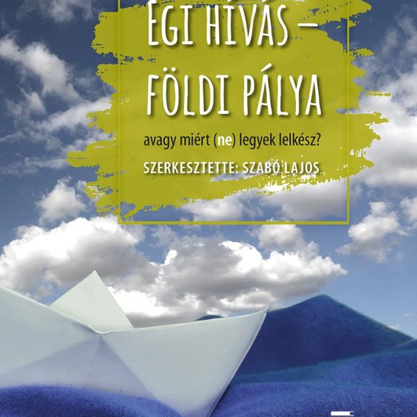 ÉGI HÍVÁS - FÖLDI PÁLYA, AVAGY MIÉRT (NE) LEGYEK LELKÉSZ