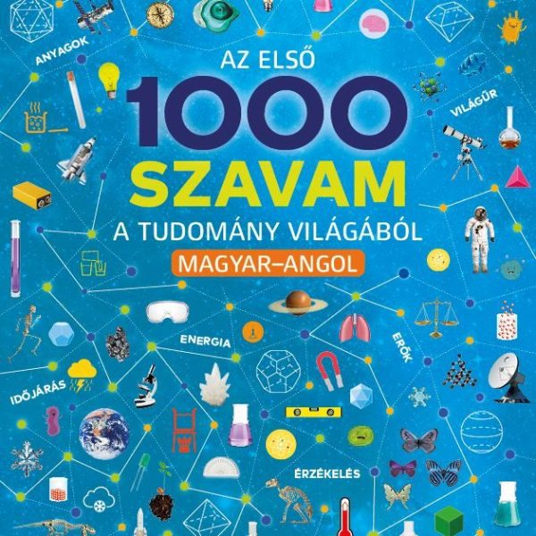 AZ ELSŐ 1000 SZAVAM A TUDOMÁNY VILÁGÁBÓL  MAGYAR-ANGOL