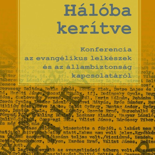 HÁLÓBA KERÍTVE - KONFERENCIA AZ EVANGÉLIKUS LELKÉSZEK ÉS AZ ÁLLAMBIZTONSÁG KAPCS