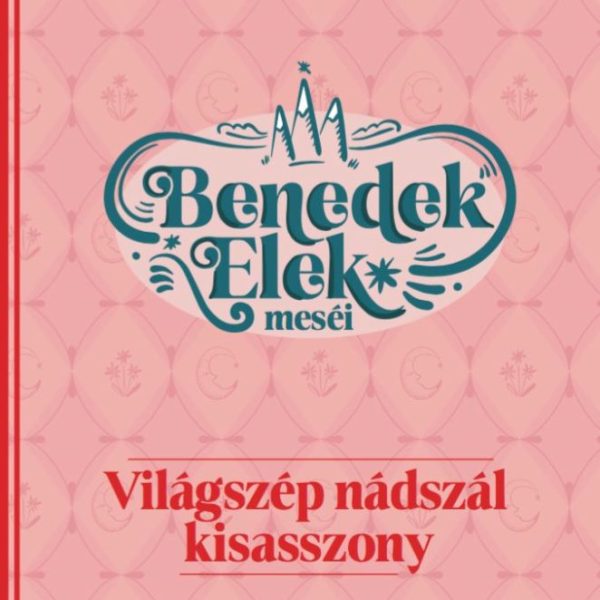 VILÁGSZÉP NÁDSZÁL KISASSZONY - BENEDEK ELEK MESÉI