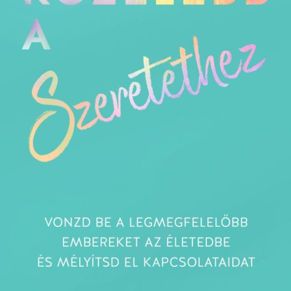 KÖZELEBB A SZERETETHEZ - VONZD BE A LEGMEGFELELŐBB EMBEREKET AZ ÉLETEDBE
