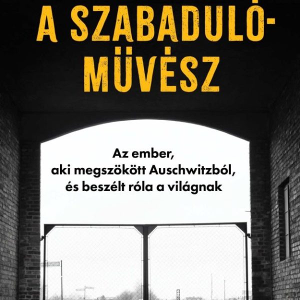 A SZABADULÓMŰVÉSZ - AZ EMBER, AKI MEGSZÖKÖTT AUSCHWITZBÓL, ÉS BESZÉLT RÓLA A VIL