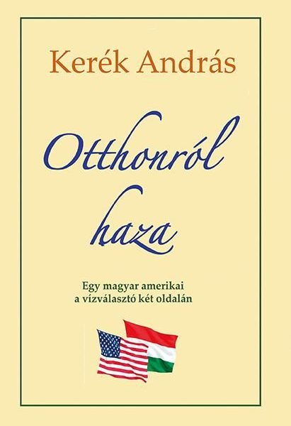 OTTHONRÓL HAZA - EGY MAGYAR AMERIKAI A VÍZVÁLASZTÓ KÉT OLDALÁM