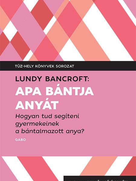 APA BÁNTJA ANYÁT - HOGYAN TUD SEGÍTENI GYEREKEINEK A BÁNTALMAZOTT ANYA?