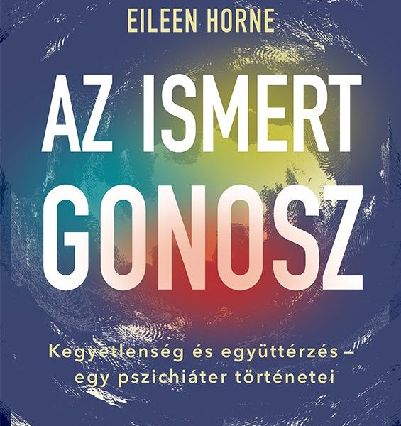 AZ ISMERT GONOSZ - KEGYETLENSÉG ÉS EGYÜTTÉRZÉS - EGY PSZICHIÁTER TÖRTÉNETEI