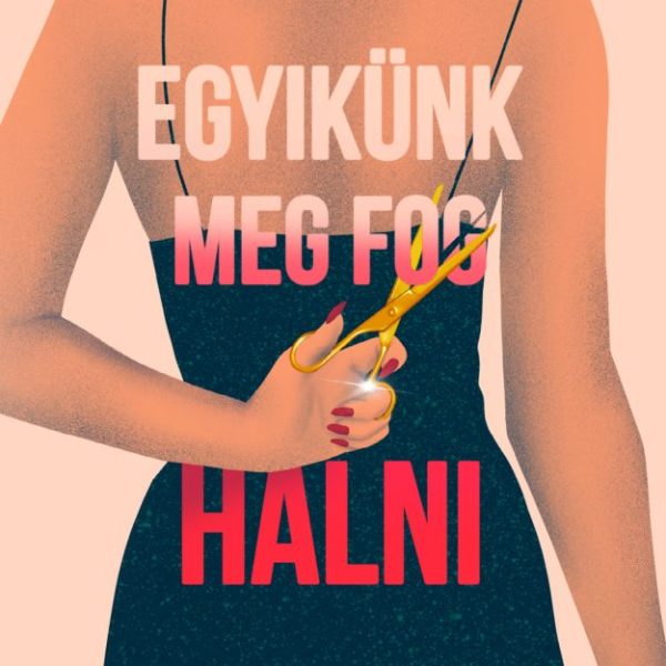 EGYIKÜNK MEG FOG HALNI