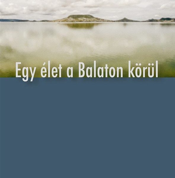 EGY ÉLET A BALATON KÖRÜL