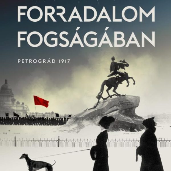 A FORRADALOM FOGSÁGÁBAN - PETROGRÁD 1917