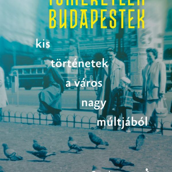 ISMERETLEN BUDAPESTEK - KIS TÖRTÉNETEK A VÁROS NAGY MÚLTJÁBÓL