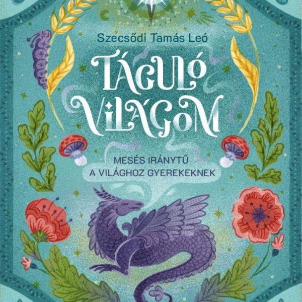 TÁGULÓ VILÁGOM - MESÉS IRÁNYTŰ A VILÁGHOZ GYEREKEKNEK