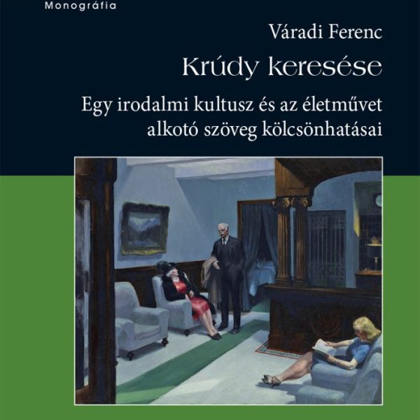 KRÚDY KERESÉSE - EGY IRODALMI KULTUSZ ÉS AZ ÉLETMŰVET ALKOTÓ SZÖVEG KÖLCSÖNHATÁS