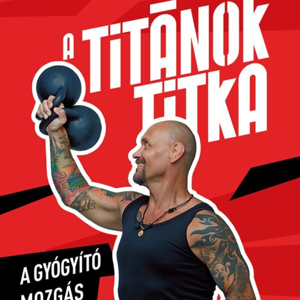 A TITÁNOK TITKA - A GYÓGYÍTÓ MOZGÁS KÉZIKÖNYVE