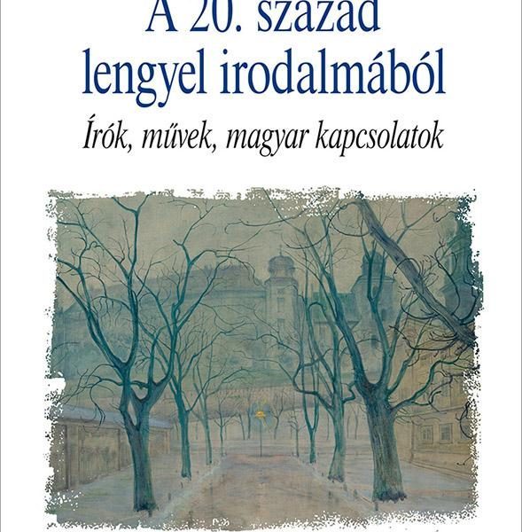 A 20. SZÁZAD LENGYEL IRODALMÁBÓL - ÍRÓK, MŰVEK, MAGYAR KAPCSOLATOK