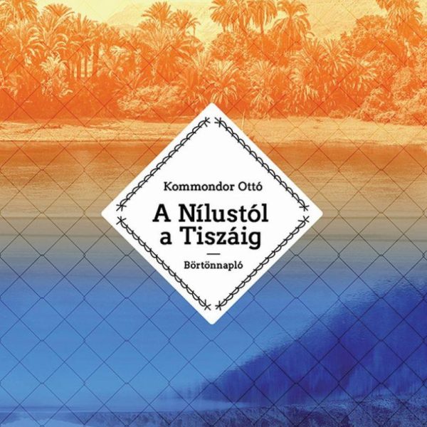 A NÍLUSTÓL A TISZÁIG - BÖRTÖNNAPLÓ