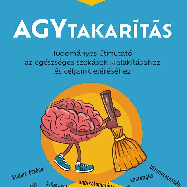 AGYTAKARÍTÁS - TUDOMÁNYOS ÚTMUTATÓ AZ EGÉSZSÉGES SZOKÁSOK KIALAKÍTÁSÁHOZ