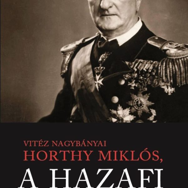 VITÉZ NAGYBÁNYAI HORTHY MIKLÓS, A HAZAFI