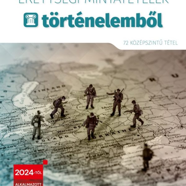 ÉRETTSÉGI MINTATÉTELEK TÖRTÉNELEMBŐL (72 SZÓBELI KÖZÉPSZINTŰ TÉTEL) - 2024-TŐL É