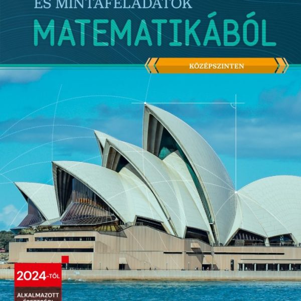 ÉRETTSÉGI ÖSSZEFÜGGÉSEK ÉS MINTAFELADATOK MATEMATIKÁBÓL (KÖZÉPSZINTEN) - 2024-TŐ