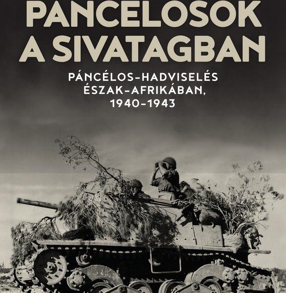 PÁNCÉLOSOK A SIVATAGBAN- PÁNCÉLOS HADVISELÉS ÉSZAK- AFRIKÁBAN (1940-1943)