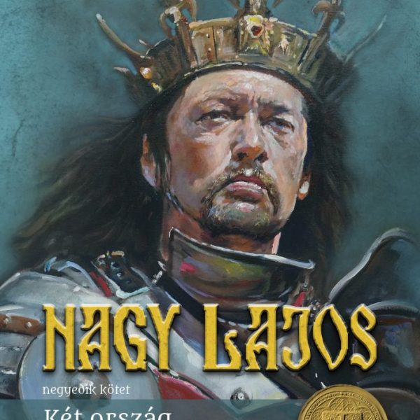 NAGY LAJOS IV. - KÉT ORSZÁG TRÓNJÁN
