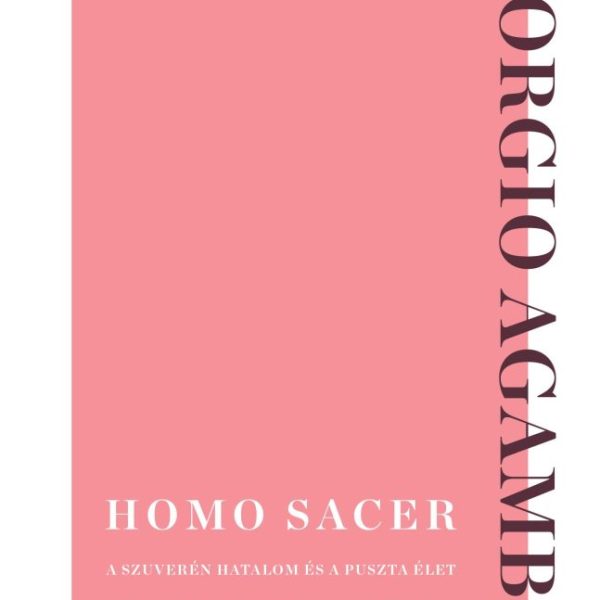 HOMO SACER - A SZUVERÉN HATALOM ÉS A PUSZTA ÉLET